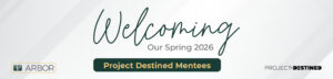 Arbor Expands Mentorship Initiative with Two Spring Project Destined Programs